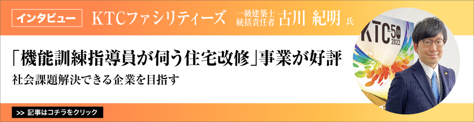 【ＫＴＣファシリティーズ　一級建築士　統括責任者　古川紀明氏】　〈「機能訓練指導員が伺う住宅改修」事業が好評〉社会課題解決できる企業を目指す