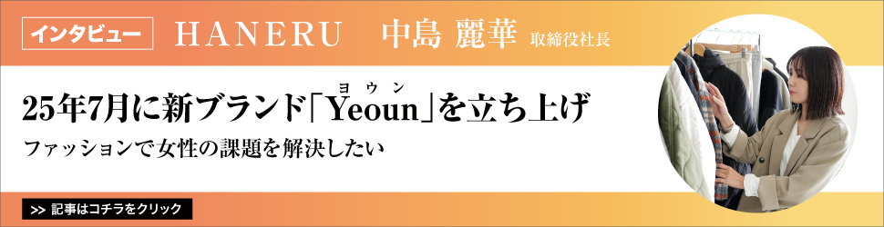 【ＨＡＮＥＲＵ　中島麗華取締役社長】　<２５年７月に新ブランド「Ｙｅｏｕｎ（ヨウン）」を立ち上げ>　／ファッションで女性の課題を解決したい