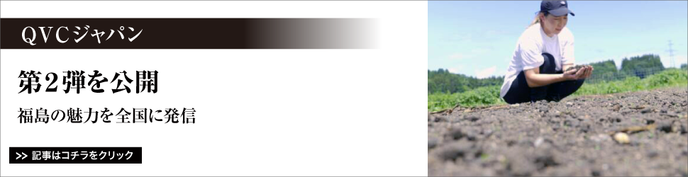 ＱＶＣジャパン／第２弾を公開／福島の魅力を全国に発信
