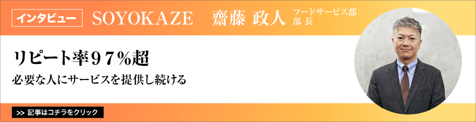 【ＳＯＹＯＫＡＺＥ　フードサービス部部長　齋藤政人氏】　<リピート率９７％超>　／必要な人にサービスを提供し続ける