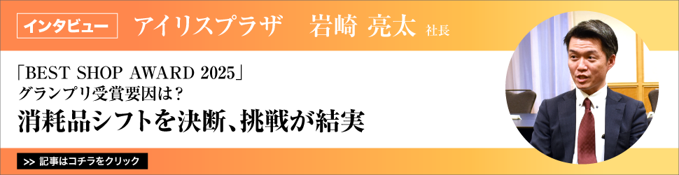 【アイリスプラザ　岩崎亮太社長】　<「ＢＥＳＴ　ＳＨＯＰ　ＡＷＡＲＤ　２０２５」グランプリ受賞要因は？>　消耗品シフトを決断、挑戦が結実