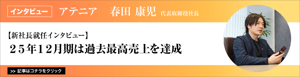 【新社長就任インタビュー】アテニア　春田康児代表取締役社長／２５年１２月期は過去最高売上を達成