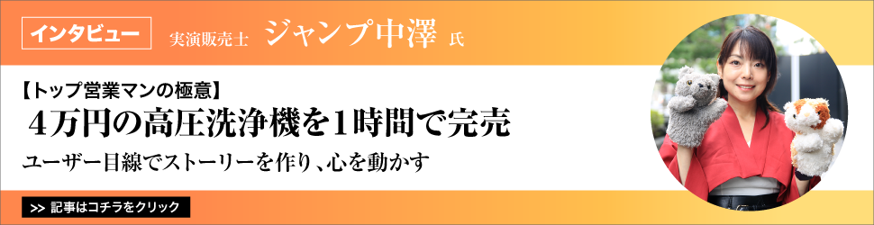 【トップ営業マンの極意】　<４万円の高圧洗浄機を１時間で完売>　実演販売士　ジャンプ中澤氏／ユーザー目線でストーリーを作り、心を動かす