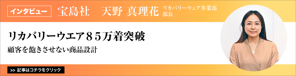 【宝島社　リカバリーウェア事業部　部長　天野真理花氏】〈リカバリーウエア８５万着突破〉顧客を飽きさせない商品設計